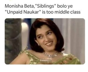 When Siblings Are Unpaid naukar monisha beta meme