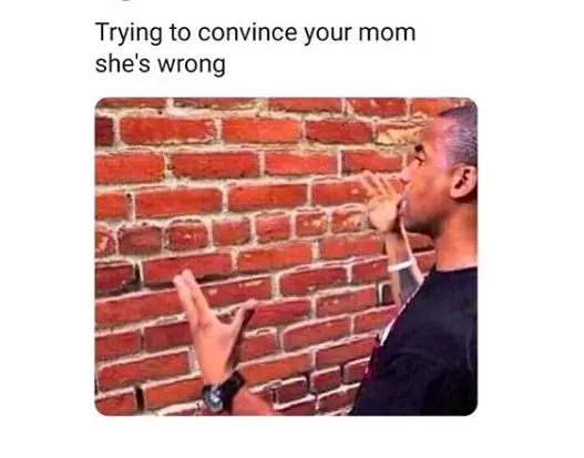 Trying to convince mom that she is wrong