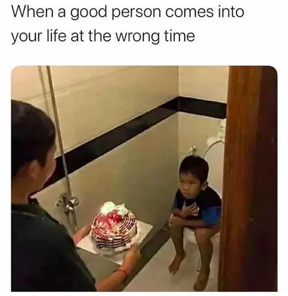 good person at wrong time in life meme