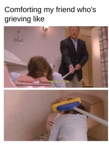 Comforting Grief meme on There There Broom Crying