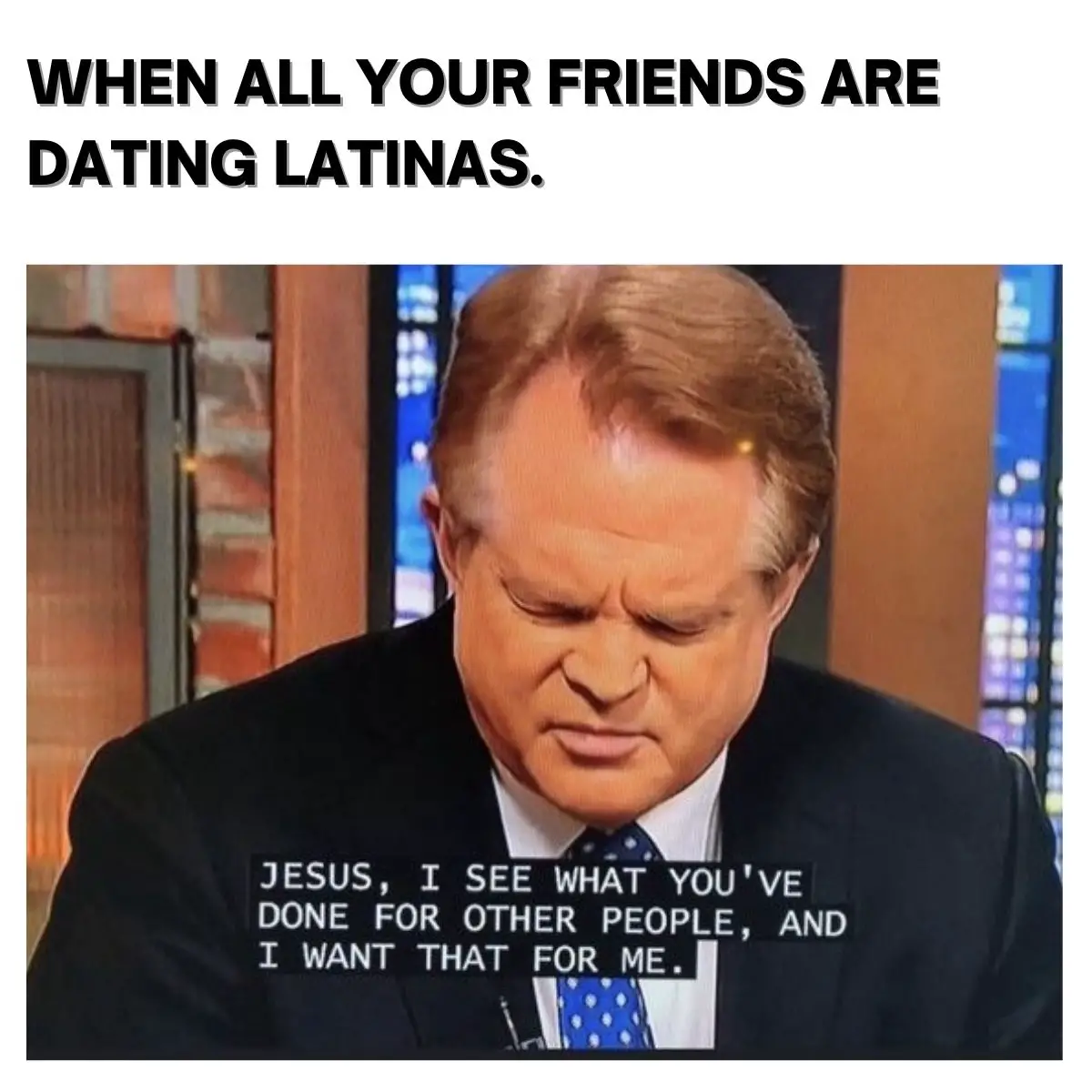 Dating Latina Meme on Jesus I see what you have done for others