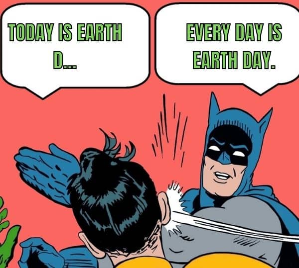 Every Day is Earth Day Meme on Batman Slap Robin