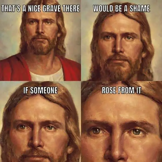 That's a nice grave there Meme on Jesus Christ