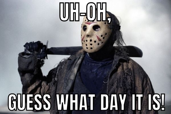 Guess What Day It Is Meme on Friday The 13th