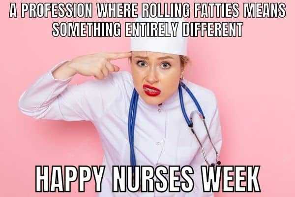 Happy Nurses Week Meme on Rolling fatties
