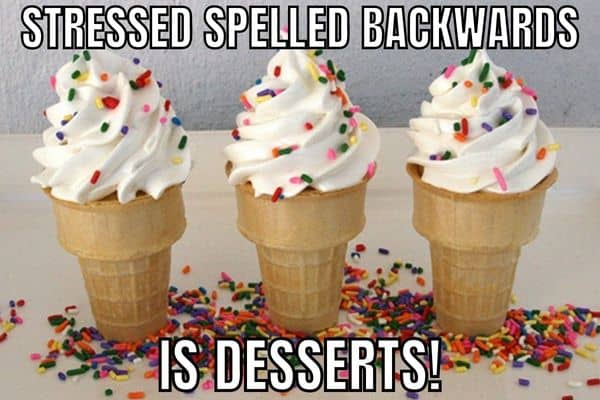 Stressed Spelled Backwards Is Desserts Meme