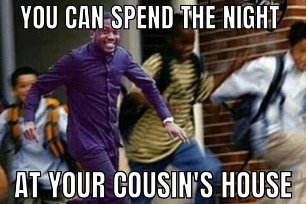 You can Spend The Night At Your Cousins House Meme