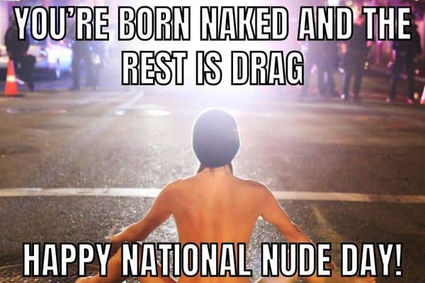 You’re Born Naked And The Rest Is Drag Meme