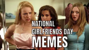National Girlfriends Day Memes on Mean Girls