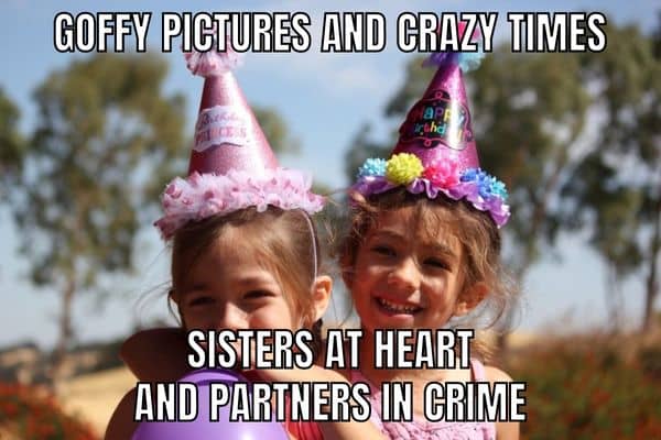 Sisters At Heart And Partners In Crime Meme