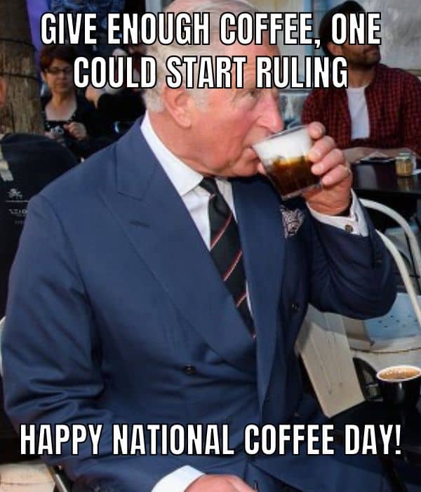 Happy National Coffee Day Meme on King Charles