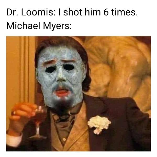 Dr Loomis Meme on Michael Myers