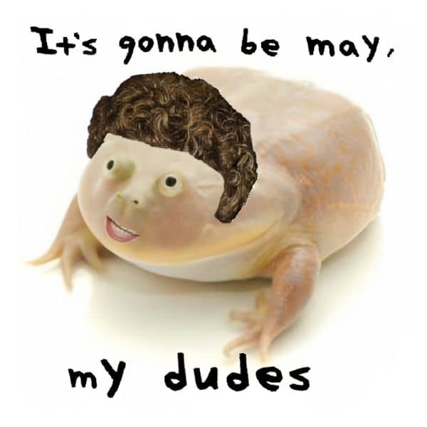 Its Gonna Be May My Dudes Meme