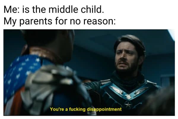 You're A Fucking Disappointment Meme On Middle Child