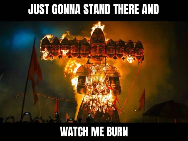 Watch Me Burn Meme on Ravan