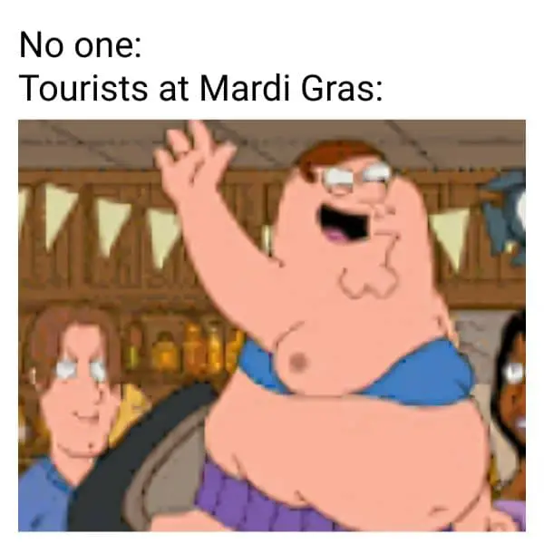 20 Funny Mardi Gras Memes to Make 2026 Carnival Better Mardi Gras Tourist Meme